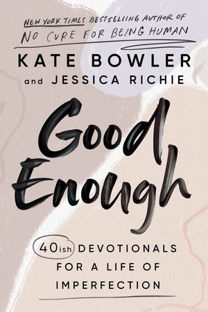 Cover Image for Good Enough: 40ish Devotionals for a Life of Imperfection by Kate Bowler and Jennifer Richie.